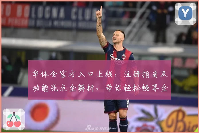 华体会官方入口上线,注册指南及功能亮点全解析,带你轻松畅享全新体验