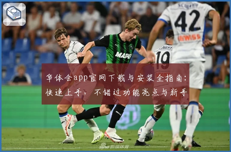 华体会app官网下载与安装全指南：快速上手，不错过功能亮点与新手福利