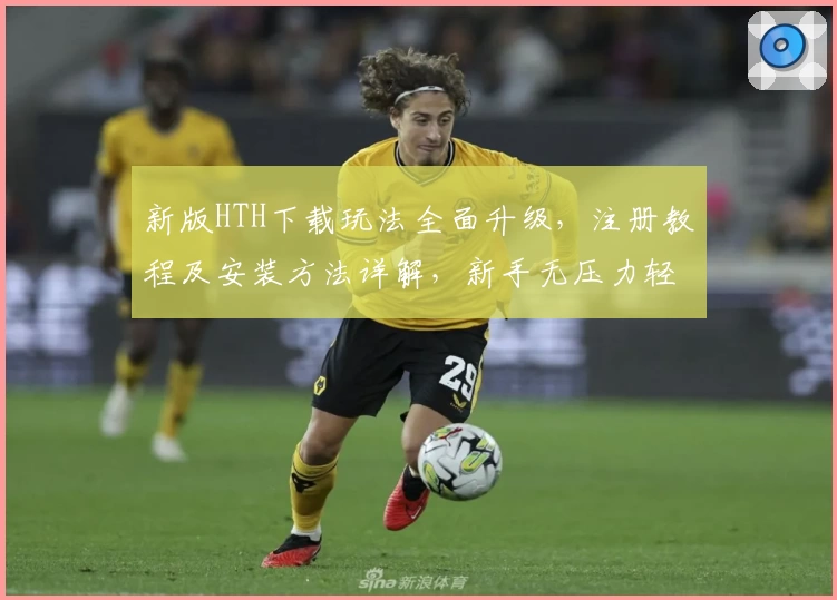新版HTH下载玩法全面升级，注册教程及安装方法详解，新手无压力轻松上手