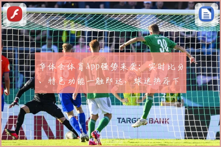 华体会体育App强势来袭:实时比分、特色功能一触即达,球迷热荐下载体验
