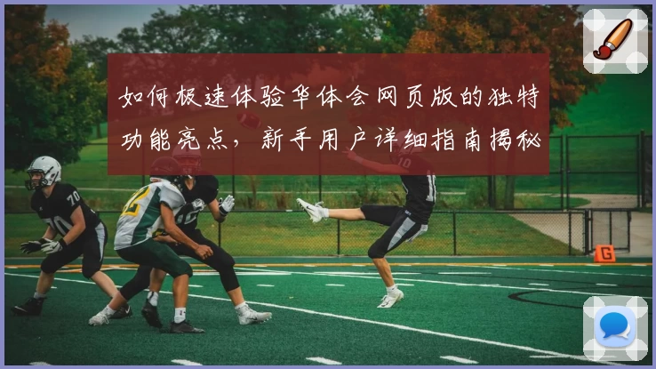如何极速体验华体会网页版的独特功能亮点,新手用户详细指南揭秘