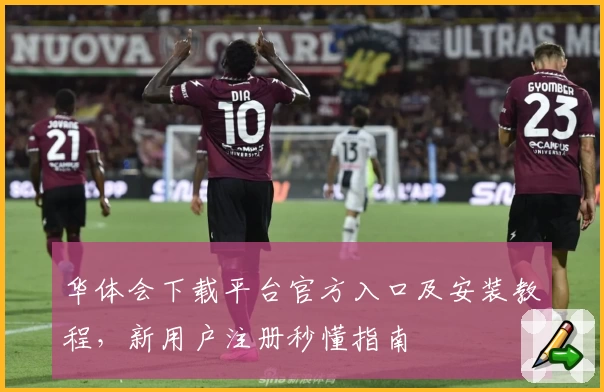 华体会下载平台官方入口及安装教程，新用户注册秒懂指南