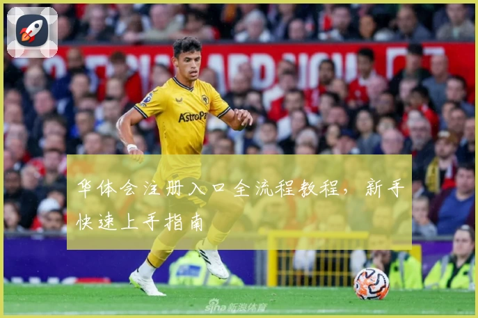 华体会注册入口全流程教程，新手快速上手指南