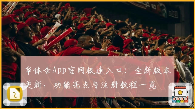 华体会App官网极速入口:全新版本更新,功能亮点与注册教程一览