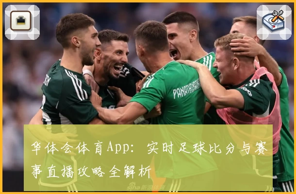 华体会体育App:实时足球比分与赛事直播攻略全解析