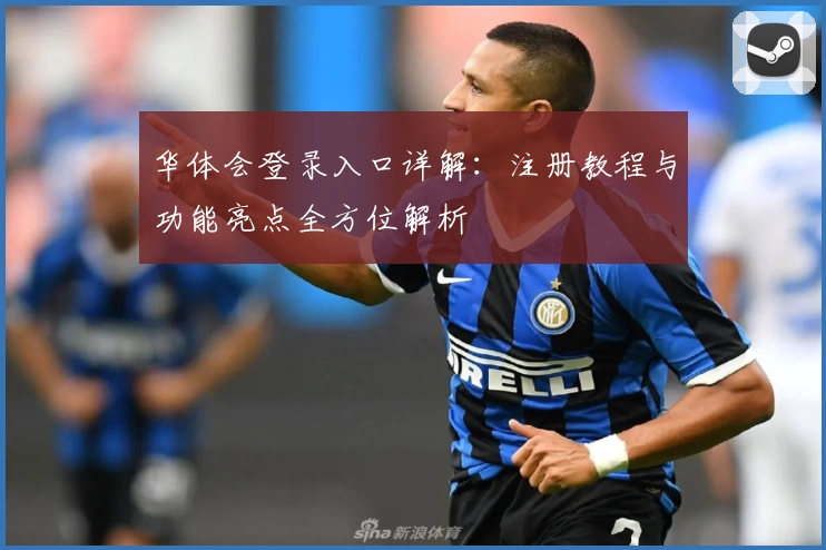 华体会登录入口详解：注册教程与功能亮点全方位解析